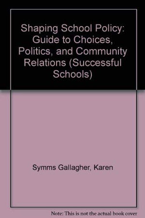 Shaping School Policy: Guide to Choices, Politics, and Community Relations (Successful Schools),Used