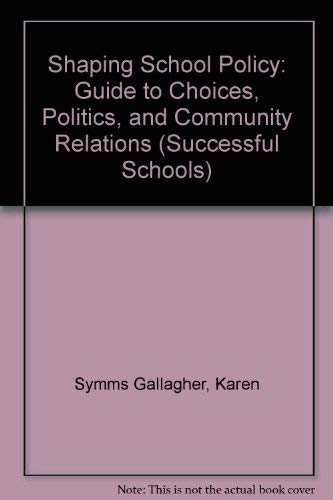 Shaping School Policy: Guide to Choices, Politics, and Community Relations (Successful Schools),Used