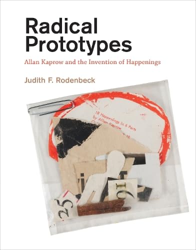 Radical Prototypes: Allan Kaprow and the Invention of Happenings (Mit Press),Used