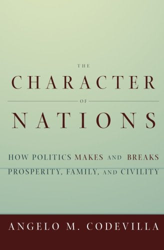The Character Of Nations: How Politics Makes And Breaks Prosperity, Family, And Civility,New