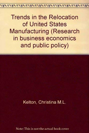 Trends in the relocation of U.S. manufacturing (Research in business economics and public policy),Used