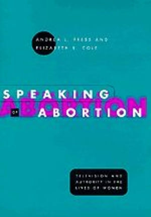 Speaking of Abortion: Television and Authority in the Lives of Women (Morality and Society Series),Used