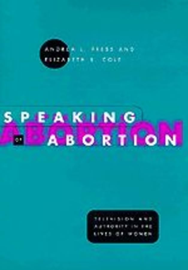 Speaking of Abortion: Television and Authority in the Lives of Women (Morality and Society Series),Used