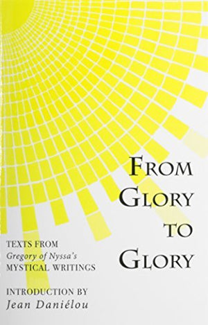 From Glory To Glory: Texts From Gregory Of Nyssa'S Mystical Writings,New