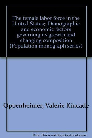 The female labor force in the United States;: Demographic and economic factors governing its growth and changing composition (Po,Used