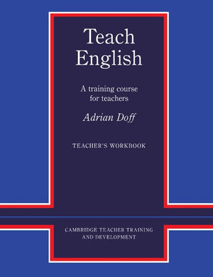 Teach English Teachers Workbook: A Training Course for Teachers (Cambridge Teacher Training and Development)