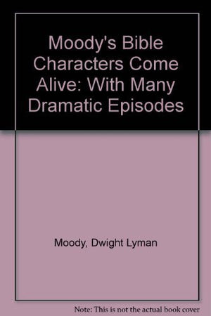 Moody's Bible Characters Come Alive: With Many Dramatic Episodes,Used