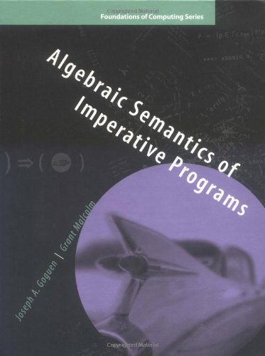 Algebraic Semantics of Imperative Programs (Foundations of Computing) (FOUNDATIONS OF COMPUTING SERIES),Used