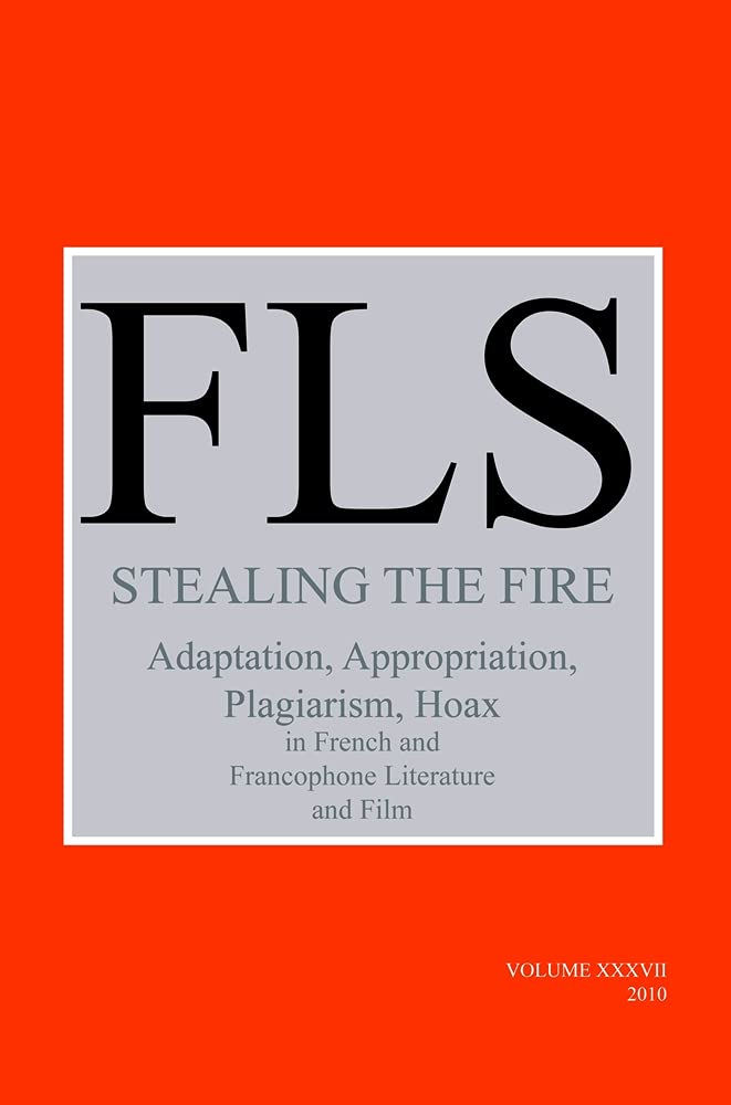 Stealing The Fire: Adaptation, Appropriation, Plagiarism, Hoax In French And Francophone Literature And Film (French Literature,,Used