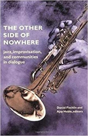 The Other Side Of Nowhere: Jazz, Improvisation, And Communities In Dialogue (Music / Culture),New