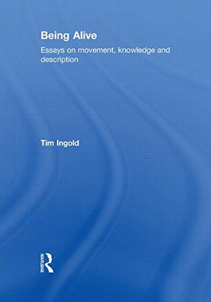 Being Alive: Essays On Movement, Knowledge And Description,New