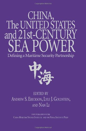 China, the United States, and 21stCentury Sea Power: Defining a Maritime Security Partnership