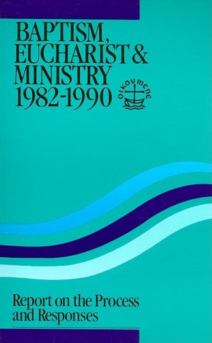 Baptism, Eucharist And Ministry 19821990