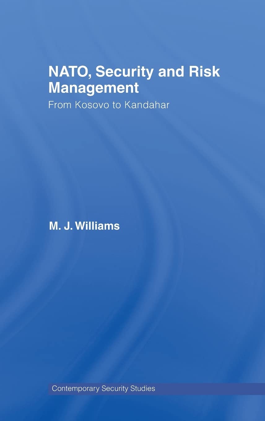 Nato, Security And Risk Management: From Kosovo To Khandahar (Contemporary Security Studies),New