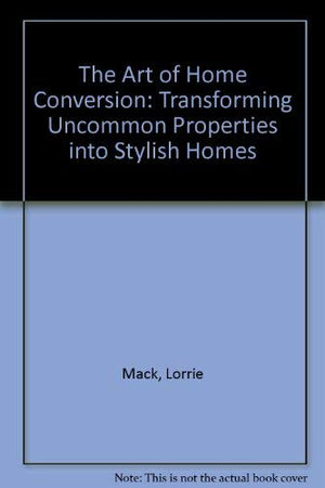 The Art of Home Conversion: Transforming Uncommon Properties into Stylish Homes,Used