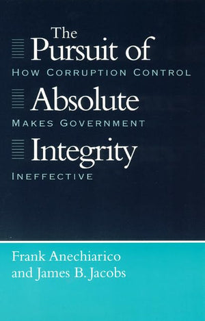 The Pursuit of Absolute Integrity: How Corruption Control Makes Government Ineffective (Studies in Crime and Justice),Used