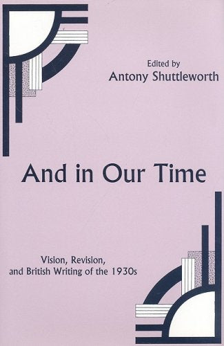 And in Our Time: Vision, Revision, and British Writing of the 1930s,Used