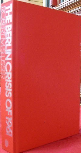 The Berlin Crisis of 1961: SovietAmerican Relations and the Struggle for Power in the Kremlin, JuneNovember, 1961,Used