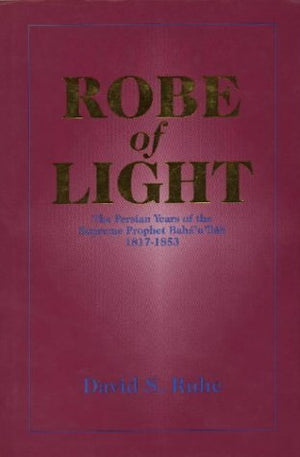 Robe of Light: The Persian Years of the Supreme Prophet, Baha'u'llah, by David Ruhe (19970503),Used