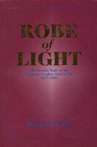 Robe of Light: The Persian Years of the Supreme Prophet, Baha'u'llah, by David Ruhe (19970503),Used