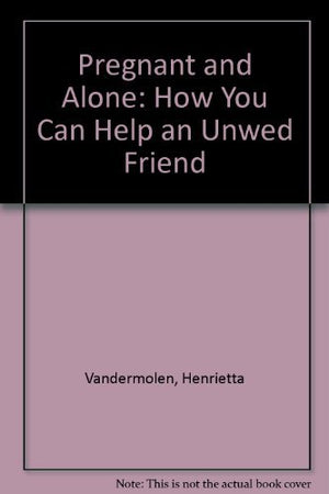 Pregnant and Alone: How You Can Help an Unwed Friend,Used