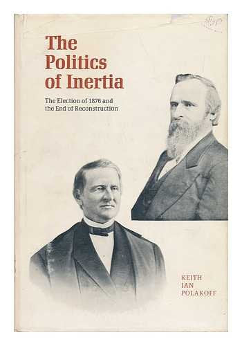 The Politics Of Inertia;: The Election Of 1876 And The End Of Reconstruction,Used