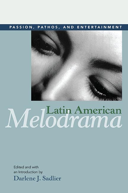 Latin American Melodrama: Passion, Pathos, and Entertainment,Used