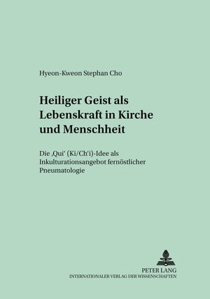 Heiliger Geist als Lebenskraft in Kirche und Menschheit: Die Qi (Ki/Chi)Idee als Inkulturationsangebot fernstlicher Pneumatolog,New
