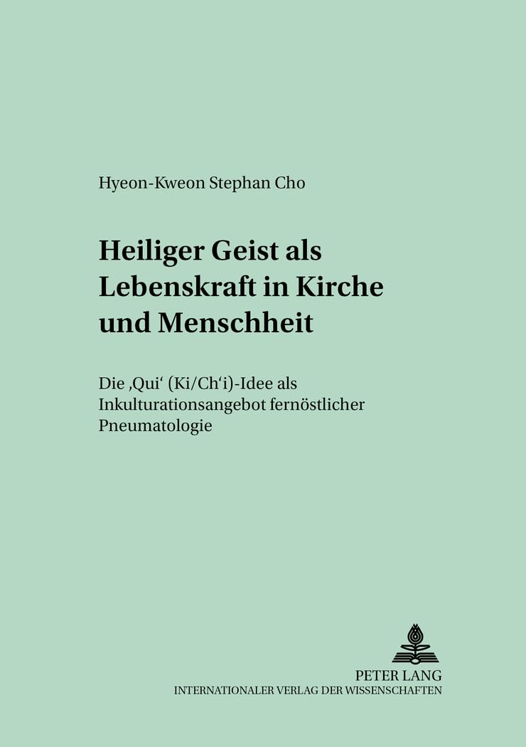 Heiliger Geist als Lebenskraft in Kirche und Menschheit: Die Qi (Ki/Chi)Idee als Inkulturationsangebot fernstlicher Pneumatolog,New
