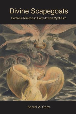 Divine Scapegoats: Demonic Mimesis in Early Jewish Mysticism