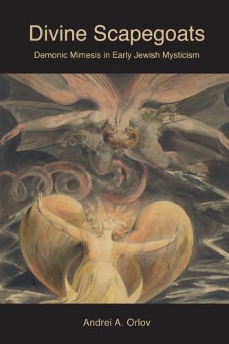 Divine Scapegoats: Demonic Mimesis in Early Jewish Mysticism