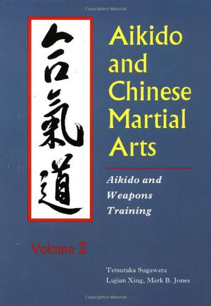 Aikido And Chinese Martial Arts: Aikido And Weapons Trainingvol.2,New