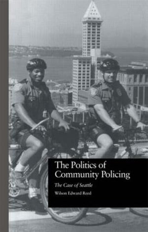 The Politics of Community Policing: The Case of Seattle (Current Issues in Criminal Justice),New