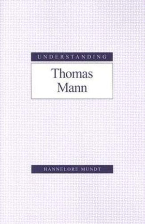 Understanding Thomas Mann (Understanding Modern European And Latin American Literature)