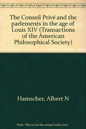 Conseil Prive And The Parlements In The Age Of Louis Xiv: A Study In French Absolutism Transactions, American Philosophical Soci,New