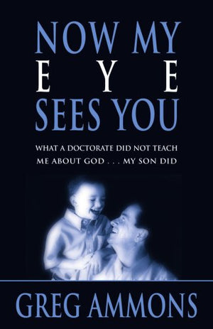 Now My Eye Sees You: What a Doctorate Did Not Teach Me about God... My Son Did,Used
