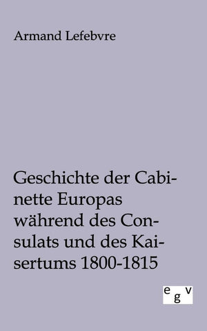 Geschichte der Cabinette Europas whrend des Consulats und des Kaisertums 1800  1815 (German Edition),Used
