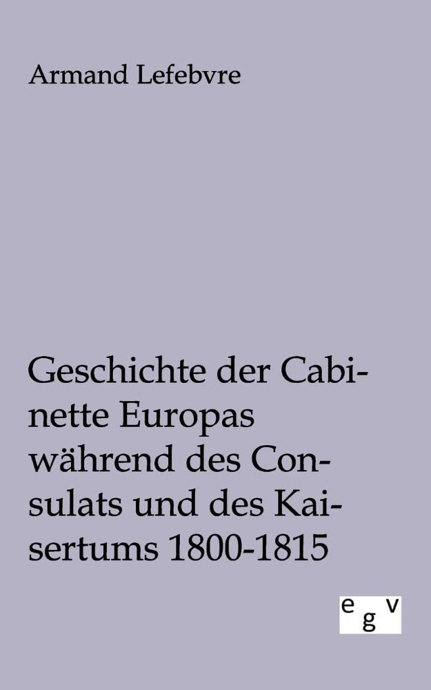 Geschichte der Cabinette Europas whrend des Consulats und des Kaisertums 1800  1815 (German Edition),Used