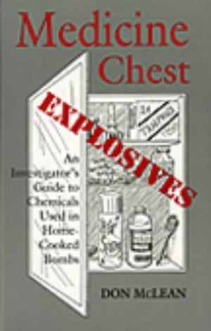 Medicine Chest Explosives: An Investigator's Guide to Chemicals Used in Home Cooked Bombs,Used