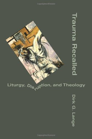 Trauma Recalled: Liturgy, Disruption, And Theology