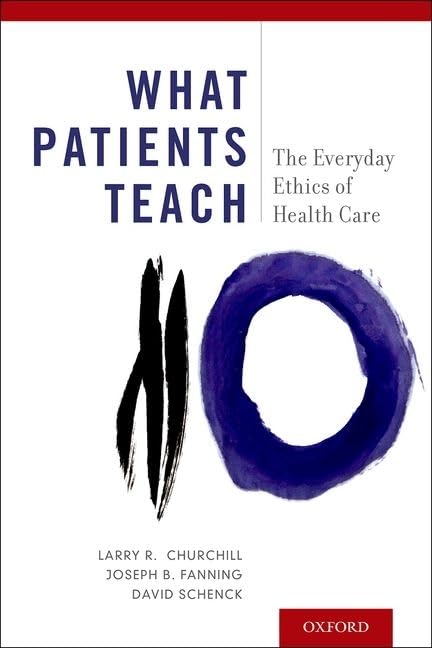 What Patients Teach: The Everyday Ethics Of Health Care