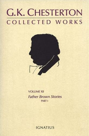 The Collected Works Of G. K. Chesterton, Vol. 12: Father Brown Stories, Part 1 Innocence Of Fr. Brown / Wisdom Of Fr. Brown / T
