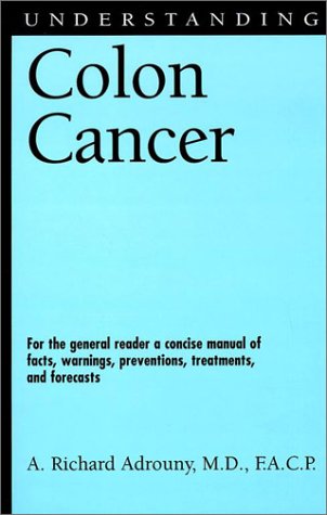 Understanding Colon Cancer: For the general reader a concise manual of facts, warnings, preventions, treatments, and forecasts (,Used
