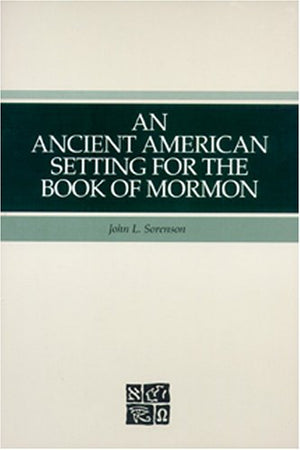An Ancient American Setting for the Book of Mormon,New
