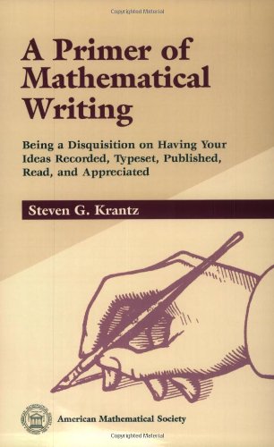 A Primer of Mathematical Writing: Being a Disquisition on Having Your Ideas Recorded, Typeset, Published, Read & Appreciated,New