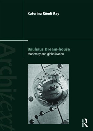 Bauhaus Dreamhouse: Modernity And Globalization (Architext)