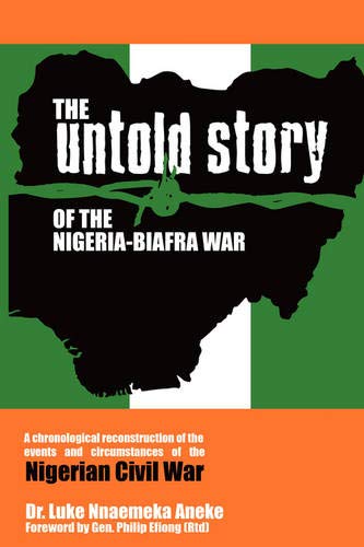 The Untold Story Of The Nigeriabiafra War: A Chronological Reconstruction Of The Events And Circumstances Of The Nigerian Civil
