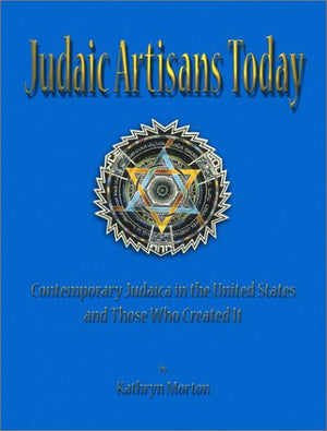 Judaic Artisans Today: Contemporary Judaica in the United States and the Artists Who Created It,Used