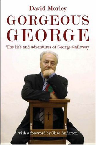 Gorgeous George: The Life And Adventures Of George Galloway
