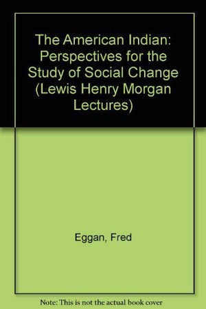 The American Indian: Perspectives for the Study of Social Change (Lewis Henry Morgan Lectures),Used